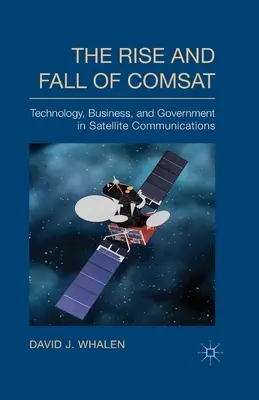Ascensiunea și decăderea COMSAT: Tehnologie, afaceri și guvernare în comunicațiile prin satelit - The Rise and Fall of COMSAT: Technology, Business, and Government in Satellite Communications