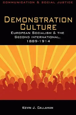 Cultura demonstrației: Socialismul european și Internaționala a II-a, 1889-1914 - Demonstration Culture: European Socialism and the Second International, 1889-1914