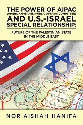The Power of Aipac (American-Israel Public Affairs Committee) and U.S.-Israel Special Relationship: Viitorul statului palestinian în Orientul Mijlociu - The Power of Aipac (American-Israel Public Affairs Committee) and U.S.-Israel Special Relationship: Future of the Palestinian State in the Middle East
