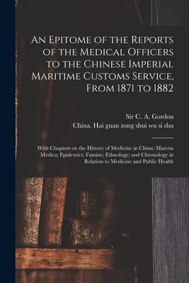 An Epitome of the Reports of the Medical Officers to the Chinese Imperial Maritime Customs Service, From 1871 to 1882 [resursă electronică]: Cu cap - An Epitome of the Reports of the Medical Officers to the Chinese Imperial Maritime Customs Service, From 1871 to 1882 [electronic Resource]: With Chap