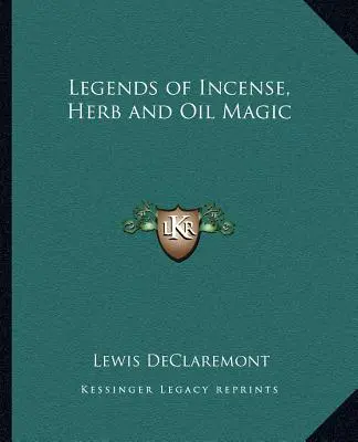 Legendele magiei cu tămâie, ierburi și ulei - Legends of Incense, Herb and Oil Magic