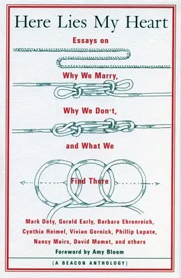 Aici zace inima mea: Essays on Why We Marry, Why We Don't, and What We Find There - Here Lies My Heart: Essays on Why We Marry, Why We Don't, and What We Find There