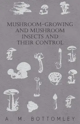 Cultivarea ciupercilor, insectele din ciuperci și combaterea lor [Mushroom-Growing and Mushroom Insects and Their Control - Mushroom-Growing and Mushroom Insects and Their Control
