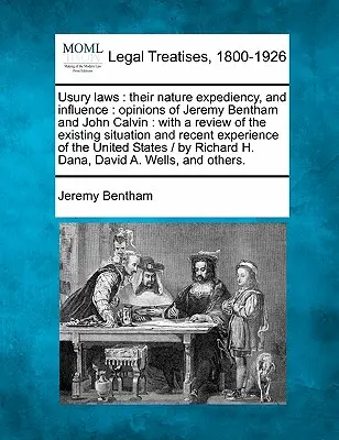 Usury Laws: Their Nature Expediency, and Influence: Opinii ale lui Jeremy Bentham și John Calvin: cu o revizuire a situațiilor existente - Usury Laws: Their Nature Expediency, and Influence: Opinions of Jeremy Bentham and John Calvin: With a Review of the Existing Situ