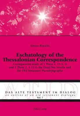 Eshatologia corespondenței tesaloniciene: Un studiu comparativ al 1 Tes 4, 13-5, 11 și 2 Tes 2, 1-12 cu manuscrisele de la Marea Moartă și Vechiul Tes - Eschatology of the Thessalonian Correspondence: A comparative study of 1 Thess 4, 13-5, 11 and 2 Thess 2, 1-12 to the Dead Sea Scrolls and the Old Tes