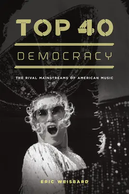 Top 40 Democracy: Fluxurile principale rivale ale muzicii americane: The Rival Mainstreams of American Music - Top 40 Democracy: The Rival Mainstreams of American Music