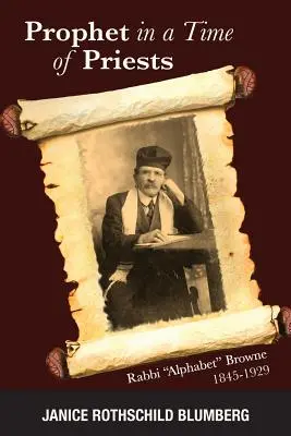 Profet într-un timp al preoților: Rabinul Alphabet Browne 1845-1929 - Prophet in a Time of Priests: Rabbi Alphabet Browne 1845-1929