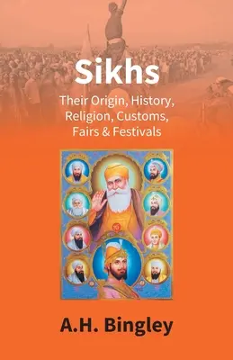 Sikhs: Originea, istoria, religia, obiceiurile, târgurile și festivalurile lor - Sikhs: Their Origin, History, Religion, Customs, Fairs & Festivals