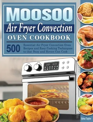 MOOSOO Carte de bucate pentru cuptorul cu convecție Air Fryer: 500 Essential Air Fryer Convection Oven Recipes and Easy Cooking Techniques to that Busy and Novice Can Coo - MOOSOO Air Fryer Convection Oven Cookbook: 500 Essential Air Fryer Convection Oven Recipes and Easy Cooking Techniques to that Busy and Novice Can Coo