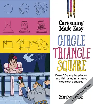 Cartooning Made Easy: Cerc, triunghi, pătrat: Desenați personaje unice de desene animate folosind forme geometrice simple - Cartooning Made Easy: Circle, Triangle, Square: Draw Unique Cartoon Characters Using Simple Geometric Shapes