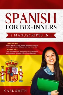 Spanish for Beginners 2 Manuscrise în 1: LEARN SPANISH: Carte de inițiere în limba spaniolă cu fraze și dialoguri folosite în viața de zi cu zi. POVEȘTI SCURTE: Fun - Spanish for Beginners 2 Manuscripts in 1: LEARN SPANISH: Starter book of Spanish with phrases and dialogues used in every day life. SHORT STORIES: Fun