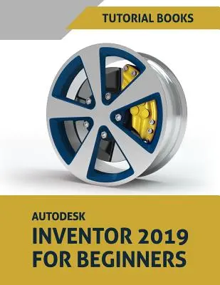 Autodesk Inventor 2019 pentru începători: Modelarea pieselor, ansambluri și desene - Autodesk Inventor 2019 for Beginners: Part Modeling, Assemblies, and Drawings