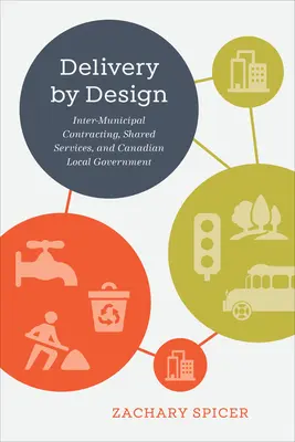 Livrarea prin proiectare: Contractarea intercomunală, serviciile partajate și administrația locală canadiană - Delivery by Design: Intermunicipal Contracting, Shared Services, and Canadian Local Government