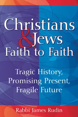 Creștini și evrei--De la credință la credință: Istorie tragică, prezent promițător, viitor fragil - Christians & Jews--Faith to Faith: Tragic History, Promising Present, Fragile Future