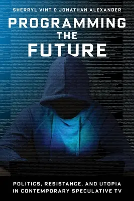 Programarea viitorului: Politică, rezistență și utopie în televiziunea speculativă contemporană - Programming the Future: Politics, Resistance, and Utopia in Contemporary Speculative TV