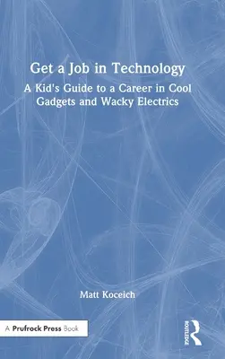 Obține o slujbă în tehnologie: Ghidul unui copil pentru o carieră în domeniul gadgeturilor interesante și al electricității trăznite - Get a Job in Technology: A Kid's Guide to a Career in Cool Gadgets and Wacky Electrics