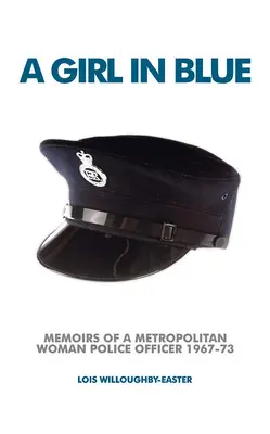 O fată în albastru: Memoirs of a Metropolitan Woman Police Officer 1967-73 (Memoriile unei polițiste metropolitane 1967-73) - A Girl in Blue: Memoirs of a Metropolitan Woman Police Officer 1967-73