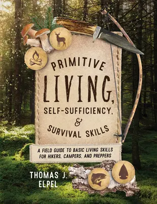 Primitive Living, Self-Sufficiency, and Survival Skills: Un ghid de teren pentru abilități de viață de bază pentru excursioniști, excursioniști, și Preppers - Primitive Living, Self-Sufficiency, and Survival Skills: A Field Guide to Basic Living Skills for Hikers, Campers, and Preppers