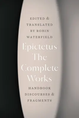 Opere complete: Manual, Discursuri și Fragmente - The Complete Works: Handbook, Discourses, and Fragments