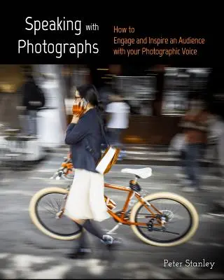 Vorbind cu fotografii: Învață cum să implici și să inspiri un public cu vocea ta fotografică - Speaking with Photographs: Learn how to Engage and Inspire an Audience with your Photographic Voice