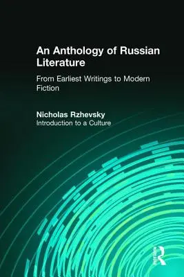 An Anthology of Russian Literature from Earliest Writings to Modern Fiction: Introducere într-o cultură - An Anthology of Russian Literature from Earliest Writings to Modern Fiction: Introduction to a Culture