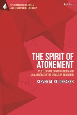 Spiritul ispășirii (The Spirit of Atonement): Contribuțiile și provocările penticostale la tradițiile creștine - The Spirit of Atonement: Pentecostal Contributions and Challenges to the Christian Traditions