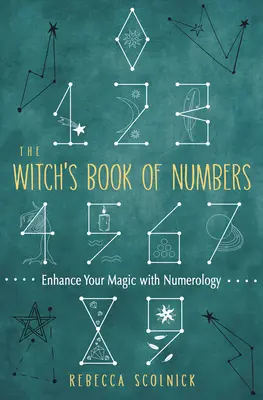 Cartea de numere a vrăjitoarei: Îmbunătățește-ți magia cu ajutorul numerologiei - The Witch's Book of Numbers: Enhance Your Magic with Numerology