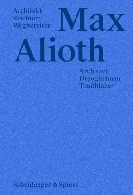 Max Alioth: Arhitect, desenator, deschizător de drumuri - Max Alioth: Architect, Draughtsman, Trailblazer