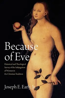 Din cauza Evei: Studiu istoric și teologic al subjugării femeilor în tradiția creștină - Because of Eve: Historical and Theological Survey of the Subjugation of Women in the Christian Tradition