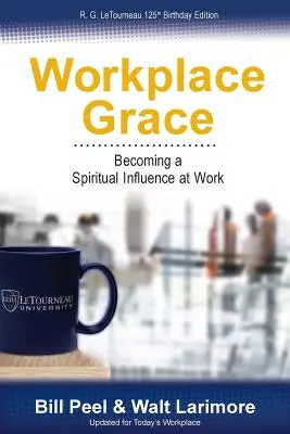 Grația la locul de muncă: Devenind o influență spirituală la locul de muncă - Workplace Grace: Becoming a Spiritual Influence at Work