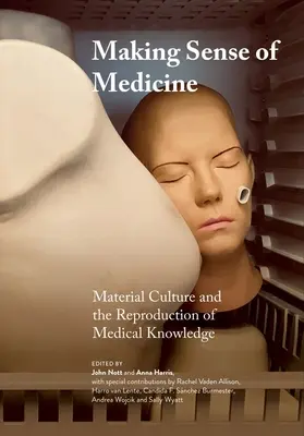 Making Sense of Medicine: Cultura materială și reproducerea cunoștințelor medicale - Making Sense of Medicine: Material Culture and the Reproduction of Medical Knowledge