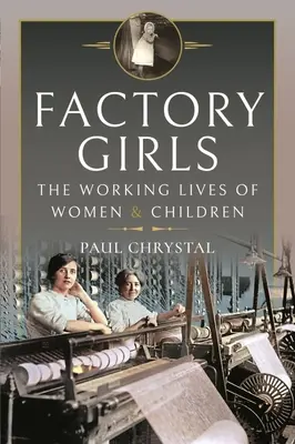 Fetele din fabrici: Viețile de muncă ale femeilor și copiilor - Factory Girls: The Working Lives of Women and Children