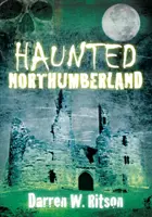 Northumberland bântuit - Haunted Northumberland