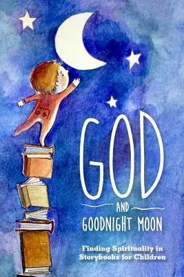 Dumnezeu și Goodnight Moon: Găsirea spiritualității în cărțile de povești pentru copii - God and Goodnight Moon: Finding Spirituality in Storybooks for Children