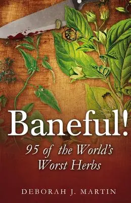 Baneful!: 95 dintre cele mai rele ierburi din lume - Baneful!: 95 of the World's Worst Herbs