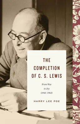 Desăvârșirea lui C. S. Lewis (1945-1963): De la război la bucurie - The Completion of C. S. Lewis (1945-1963): From War to Joy