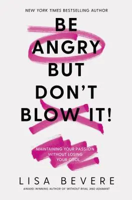 Fii furios, dar nu o da în bară: Menține-ți pasiunea fără să-ți pierzi cumpătul - Be Angry, But Don't Blow It: Maintaining Your Passion Without Losing Your Cool