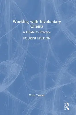 Lucrul cu clienții nevoluntari: Un ghid pentru practică - Working with Involuntary Clients: A Guide to Practice