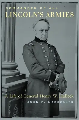Comandantul tuturor armatelor lui Lincoln: O viață a generalului Henry W. Halleck - Commander of All Lincoln's Armies: A Life of General Henry W. Halleck