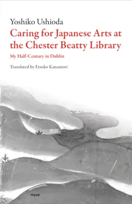 Îngrijirea artei japoneze la Biblioteca Chester Beatty: Jumătate de secol în Dublin - Caring for Japanese Art at the Chester Beatty Library: My Half-Century in Dublin