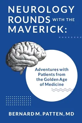 Runda de neurologie cu Maverick: Aventuri cu pacienții din epoca de aur a medicinei - Neurology Rounds with the Maverick: Adventures with Patients from the Golden Age of Medicine
