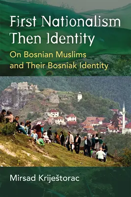 Mai întâi naționalismul, apoi identitatea: Despre musulmanii bosniaci și identitatea lor bosniacă - First Nationalism Then Identity: On Bosnian Muslims and Their Bosniak Identity