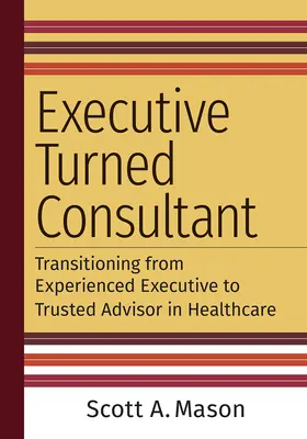 Executive Turned Consultant: Tranziția de la executiv experimentat la consilier de încredere în domeniul sănătății - Executive Turned Consultant: Transitioning from Experienced Executive to Trusted Advisor in Healthcare