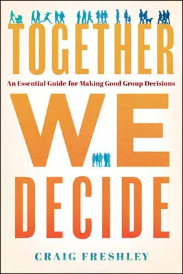 Împreună luăm decizii: Un ghid esențial pentru luarea de decizii bune în grup - Together We Decide: An Essential Guide for Making Good Group Decisions