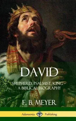 David: Păstor, Psalmist, Rege - O biografie biblică (Hardcover) - David: Shepherd, Psalmist, King - A Biblical Biography (Hardcover)