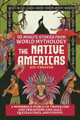 Povești de 10 minute din mitologia mondială - Americi native: O lume minunată a călătorilor și șarlatanilor precum Maui, Quetzalcoatl și Coyote. - 10-Minute Stories From World Mythology - The Native Americas: A Wondrous World of Travellers and Tricksters like Maui, Quetzalcoatl, and Coyote.