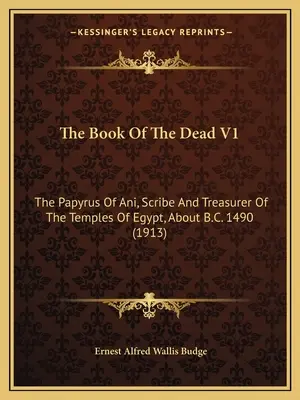 Cartea morților V1: Papirusul lui Ani, scrib și trezorier al templelor din Egipt, aproximativ 1490 î.Hr. (1913) - The Book Of The Dead V1: The Papyrus Of Ani, Scribe And Treasurer Of The Temples Of Egypt, About B.C. 1490 (1913)