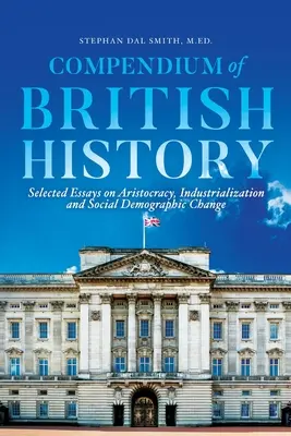 Compendiu de istorie britanică: Eseuri selectate despre aristocrație, industrializare și schimbări demografice sociale - Compendium of British History: Selected Essays on Aristocracy, Industrialization, and Social Demographic Change
