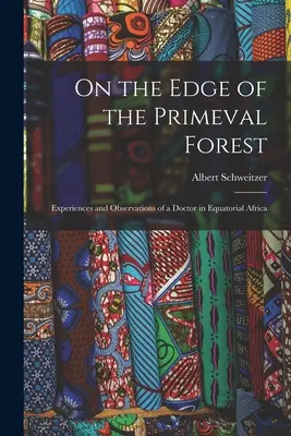 La marginea pădurii primordiale: Experiențe și observații ale unui medic în Africa Ecuatorială - On the Edge of the Primeval Forest: Experiences and Observations of a Doctor in Equatorial Africa
