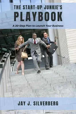 The Start-Up Junkie's Playbook: Un plan în 30 de pași pentru a-ți lansa afacerea - The Start-Up Junkie's Playbook: A 30-Step Plan to Launch Your Business
